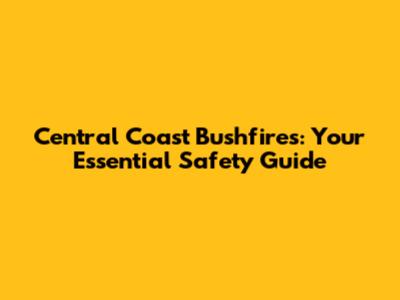 Central Coast Bushfires: Your Essential Safety Guide