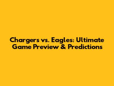 Chargers vs. Eagles: Ultimate Game Preview & Predictions