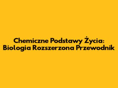Chemiczne Podstawy Życia: Biologia Rozszerzona Przewodnik