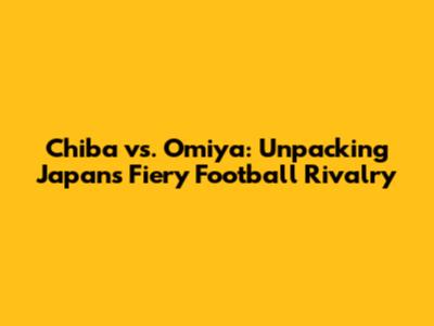 Chiba vs. Omiya: Unpacking Japan's Fiery Football Rivalry