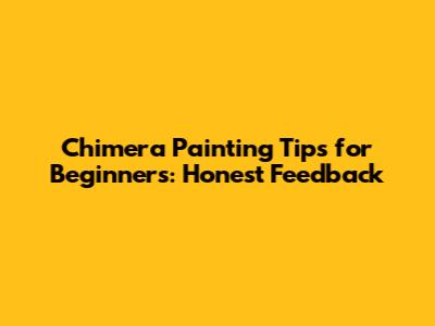 Chimera Painting Tips for Beginners: Honest Feedback