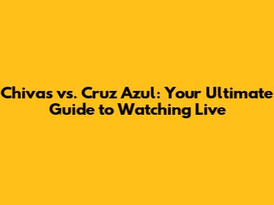 Chivas vs. Cruz Azul: Your Ultimate Guide to Watching Live