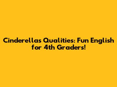 Cinderella's Qualities: Fun English for 4th Graders!
