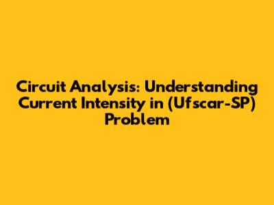 Circuit Analysis: Understanding Current Intensity in (Ufscar-SP) Problem