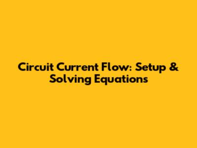 Circuit Current Flow: Setup & Solving Equations