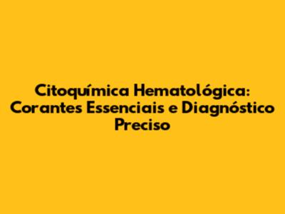 Citoquímica Hematológica: Corantes Essenciais e Diagnóstico Preciso