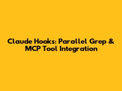 Claude Hooks: Parallel Grep & MCP Tool Integration