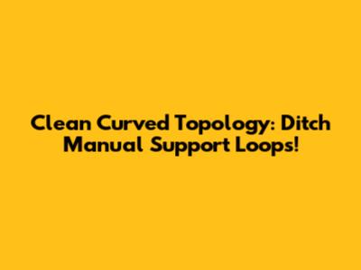 Clean Curved Topology: Ditch Manual Support Loops!