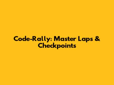 Code-Rally: Master Laps & Checkpoints