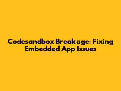 Codesandbox Breakage: Fixing Embedded App Issues
