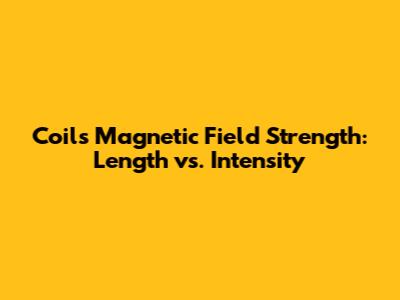 Coil's Magnetic Field Strength: Length vs. Intensity