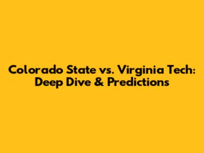 Colorado State vs. Virginia Tech: Deep Dive & Predictions