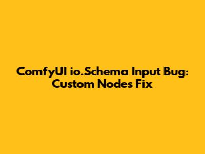 ComfyUI `io.Schema` Input Bug: Custom Nodes Fix