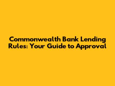 Commonwealth Bank Lending Rules: Your Guide to Approval