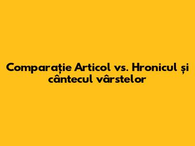 Comparație Articol vs. Hronicul și cântecul vârstelor