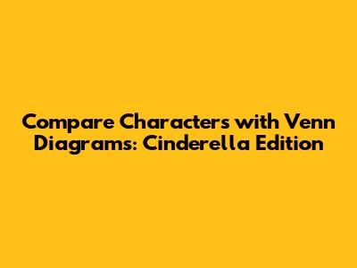 Compare Characters with Venn Diagrams: Cinderella Edition