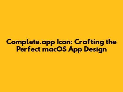 Complete.app Icon: Crafting the Perfect macOS App Design