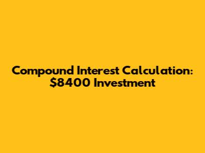 Compound Interest Calculation: $8400 Investment