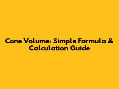 Cone Volume: Simple Formula & Calculation Guide