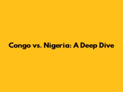 Congo vs. Nigeria: A Deep Dive