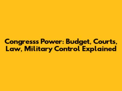 Congress's Power: Budget, Courts, Law, Military Control Explained