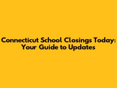 Connecticut School Closings Today: Your Guide to Updates