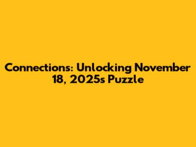 Connections: Unlocking November 18, 2025's Puzzle