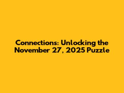 Connections: Unlocking the November 27, 2025 Puzzle