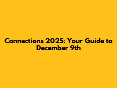 Connections 2025: Your Guide to December 9th