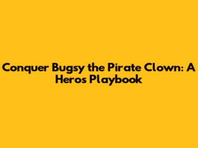 Conquer Bugsy the Pirate Clown: A Hero's Playbook