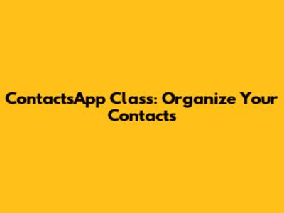 ContactsApp Class: Organize Your Contacts