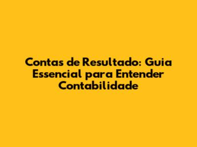 Contas de Resultado: Guia Essencial para Entender Contabilidade