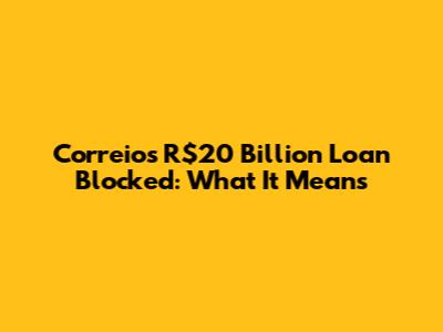 Correios' R$20 Billion Loan Blocked: What It Means
