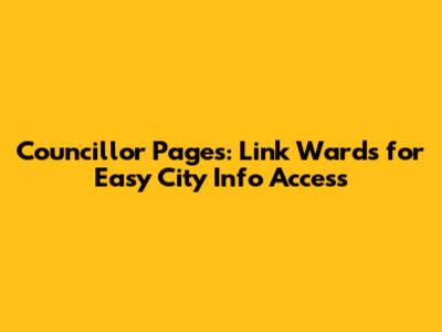 Councillor Pages: Link Wards for Easy City Info Access