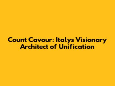 Count Cavour: Italy's Visionary Architect of Unification