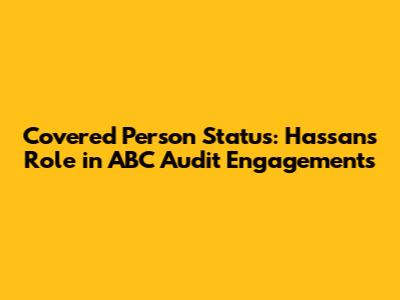Covered Person Status: Hassan's Role in ABC Audit Engagements