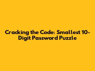 Cracking the Code: Smallest 10-Digit Password Puzzle