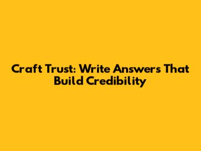 Craft Trust: Write Answers That Build Credibility