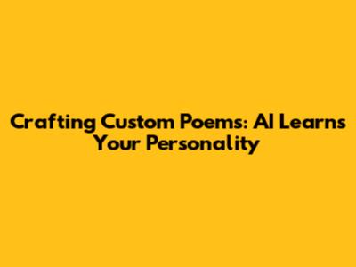 Crafting Custom Poems: AI Learns Your Personality