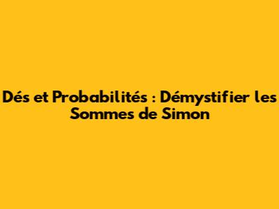 Dés et Probabilités : Démystifier les Sommes de Simon