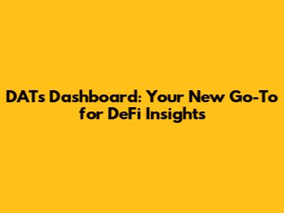 DATs Dashboard: Your New Go-To for DeFi Insights