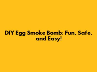 DIY Egg Smoke Bomb: Fun, Safe, and Easy!