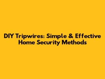 DIY Tripwires: Simple & Effective Home Security Methods