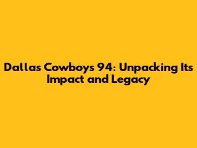 Dallas Cowboys' 94: Unpacking Its Impact and Legacy