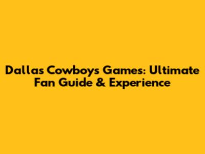 Dallas Cowboys Games: Ultimate Fan Guide & Experience