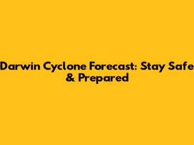 Darwin Cyclone Forecast: Stay Safe & Prepared