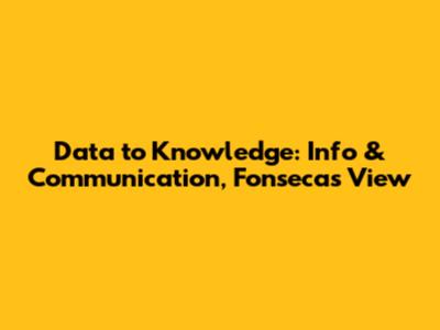 Data to Knowledge: Info & Communication, Fonseca's View