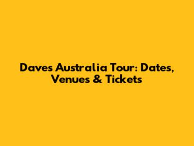 Dave's Australia Tour: Dates, Venues & Tickets