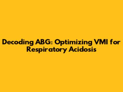Decoding ABG: Optimizing VMI for Respiratory Acidosis