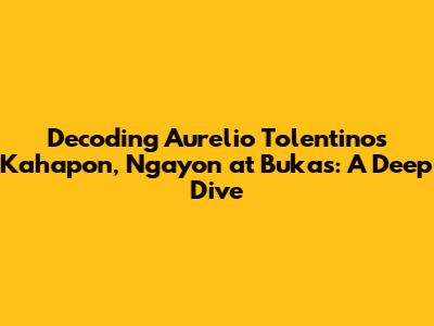 Decoding Aurelio Tolentino's 'Kahapon, Ngayon at Bukas': A Deep Dive